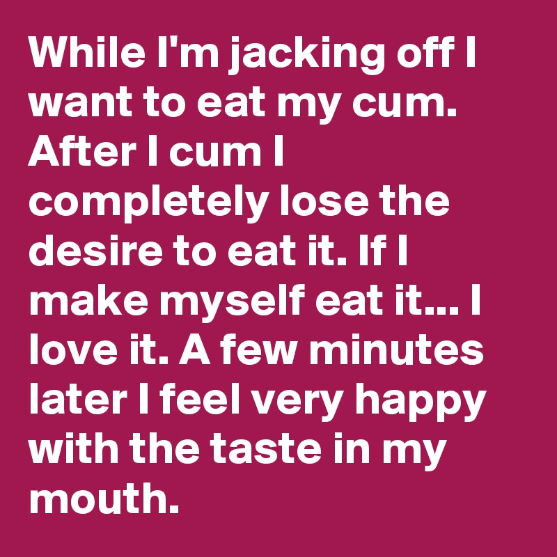 brian rupright recommends i love to eat cum pic