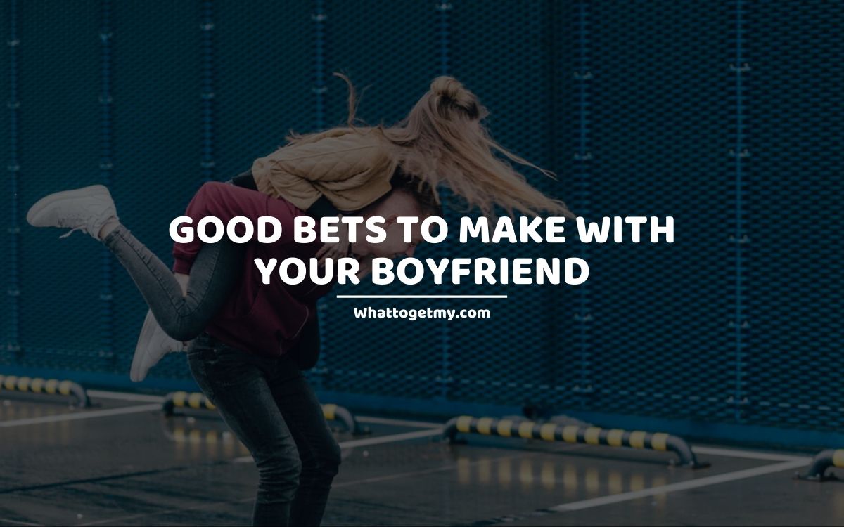 good bets to make with your girlfriend