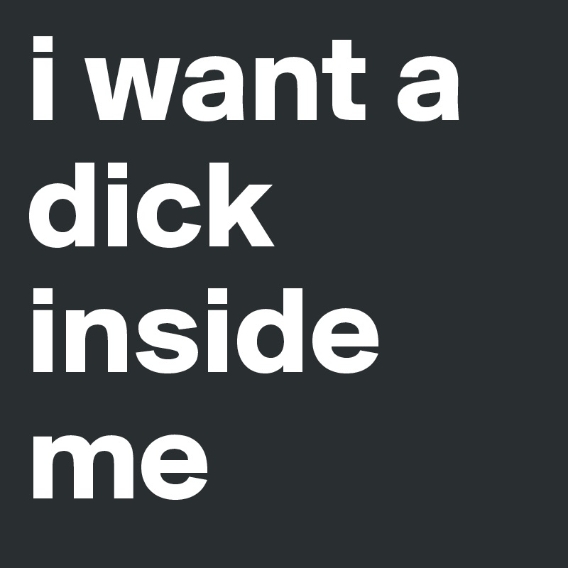 Best of I want your dick in me