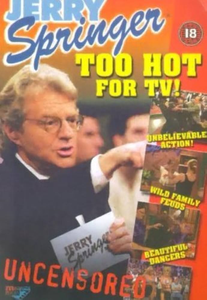 colin brisley recommends Jerry Springer Too Hot For Tv