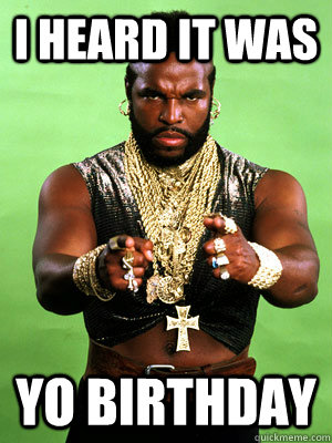 dante cimino recommends Mr T Happy Birthday Gif